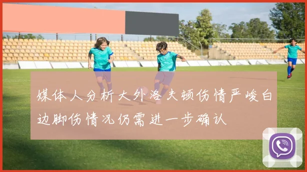 媒体人分析大外洛夫顿伤情严峻白边脚伤情况仍需进一步确认